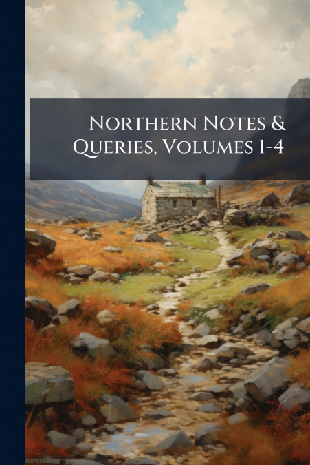 Northern Notes & Queries, Volumes 1-4