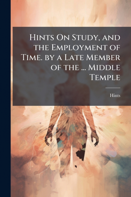 Hints On Study, and the Employment of Time. by a Late Member of the ... Middle Temple