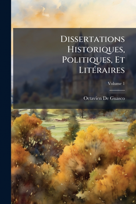 Dissertations Historiques, Politiques, Et Litéraires; Volume 1