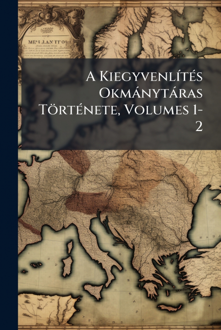 A Kiegyvenlítés Okmánytáras Története, Volumes 1-2