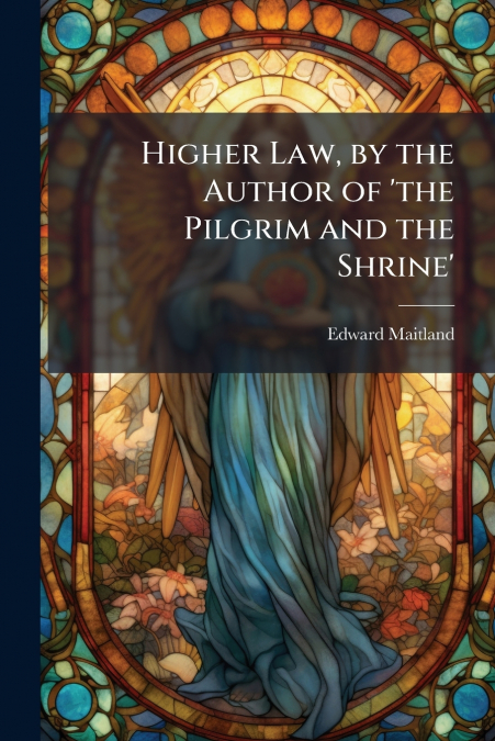Higher Law, by the Author of ’the Pilgrim and the Shrine’