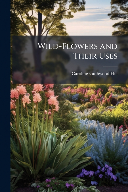 Wild-Flowers and Their Uses