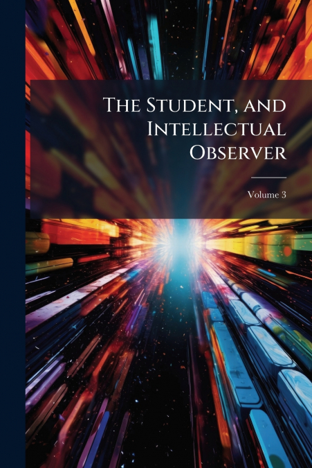 The Student, and Intellectual Observer; Volume 3