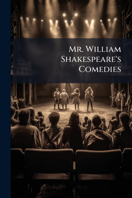 Mr. William Shakespeare’s Comedies