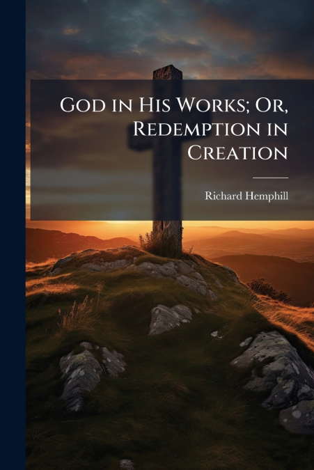 God in His Works; Or, Redemption in Creation