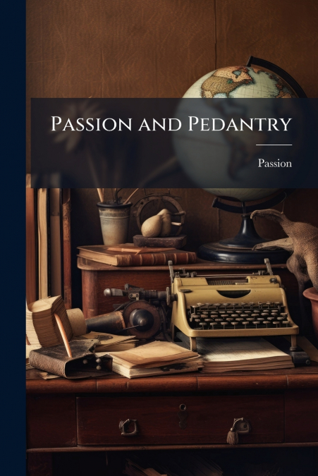 Passion and Pedantry