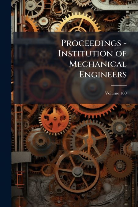 Proceedings - Institution of Mechanical Engineers; Volume 160