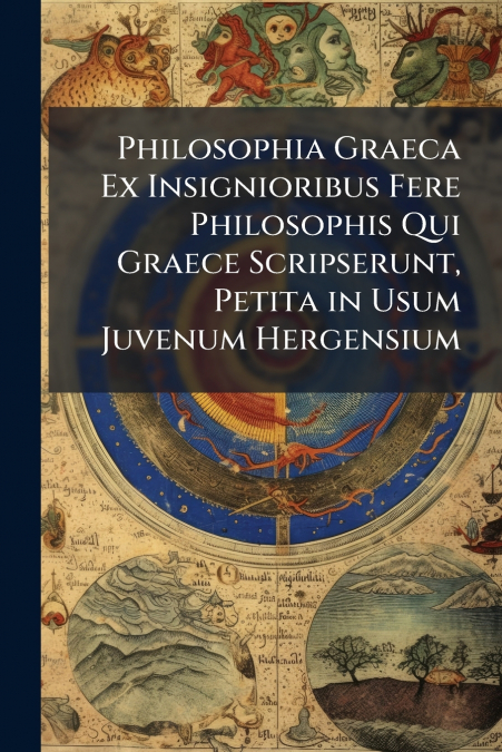 Philosophia Graeca Ex Insignioribus Fere Philosophis Qui Graece Scripserunt, Petita in Usum Juvenum Hergensium