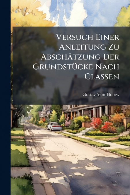 Versuch Einer Anleitung Zu Abschätzung Der Grundstücke Nach Classen