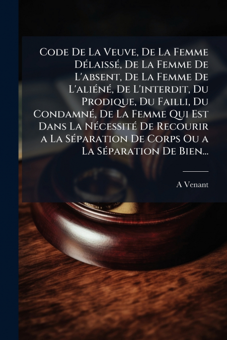 Code De La Veuve, De La Femme Délaissé, De La Femme De L’absent, De La Femme De L’aliéné, De L’interdit, Du Prodique, Du Failli, Du Condamné, De La Femme Qui Est Dans La Nécessité De Recourir a La Sép
