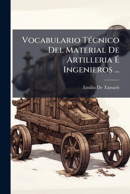 Vocabulario Técnico Del Material De Artilleria É Ingenieros ...