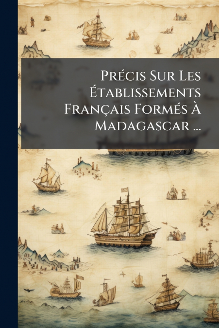 Précis Sur Les Établissements Français Formés À Madagascar ...