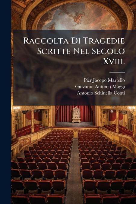 Raccolta Di Tragedie Scritte Nel Secolo Xviii.