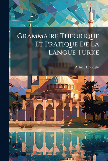 Grammaire Théorique Et Pratique De La Langue Turke