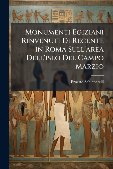 Monumenti Egiziani Rinvenuti Di Recente in Roma Sull’area Dell’iséo Del Campo Marzio