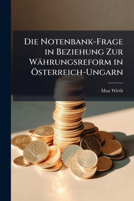 Die Notenbank-Frage in Beziehung Zur Währungsreform in Österreich-Ungarn