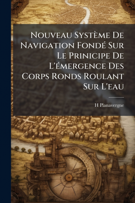 Nouveau Système De Navigation Fondé Sur Le Prinicipe De L’émergence Des Corps Ronds Roulant Sur L’eau