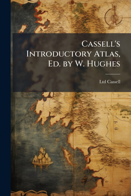 Cassell’s Introductory Atlas, Ed. by W. Hughes