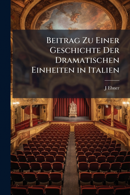 Beitrag Zu Einer Geschichte Der Dramatischen Einheiten in Italien