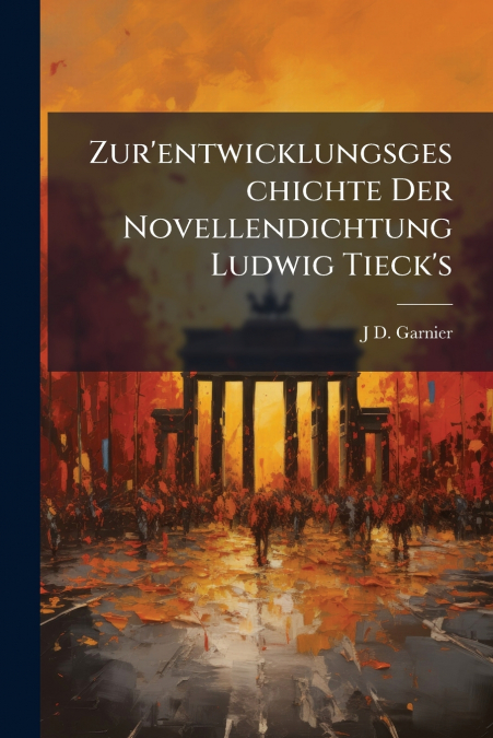 Zur’entwicklungsgeschichte Der Novellendichtung Ludwig Tieck’s