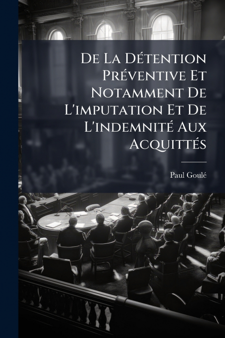 De La Détention Préventive Et Notamment De L’imputation Et De L’indemnité Aux Acquittés