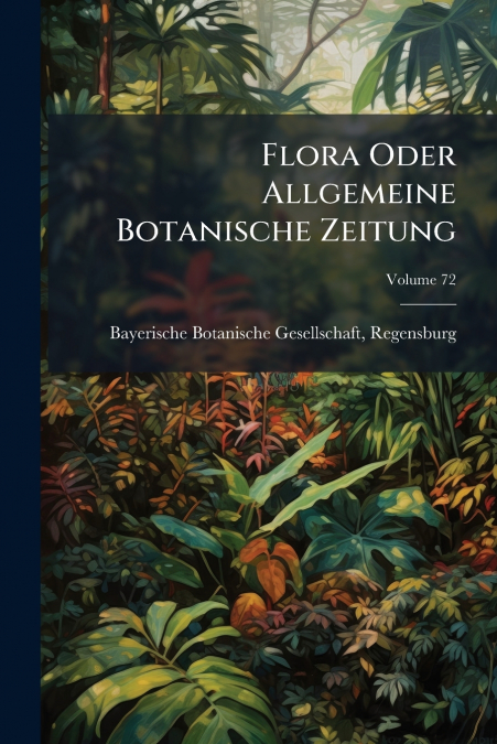 Flora Oder Allgemeine Botanische Zeitung; Volume 72