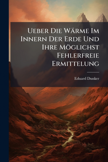 Ueber Die Wärme Im Innern Der Erde Und Ihre Möglichst Fehlerfreie Ermittelung