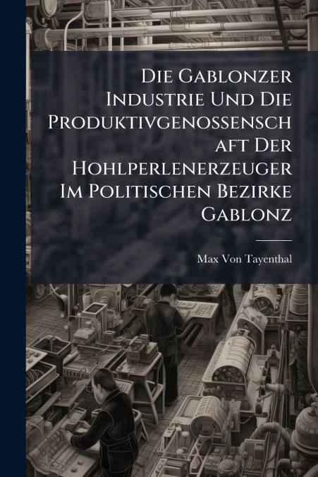 Die Gablonzer Industrie Und Die Produktivgenossenschaft Der Hohlperlenerzeuger Im Politischen Bezirke Gablonz