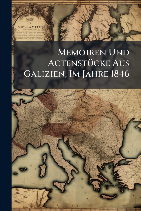 Memoiren Und Actenstücke Aus Galizien, Im Jahre 1846