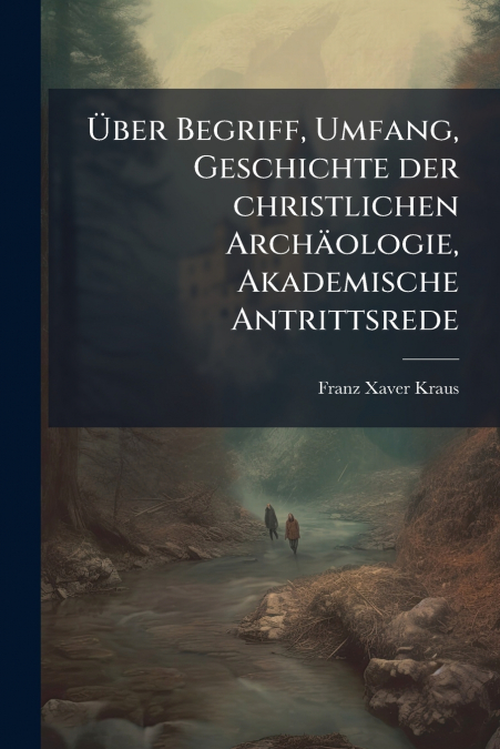 Über Begriff, Umfang, Geschichte der christlichen Archäologie, Akademische Antrittsrede