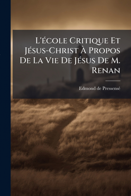 L’école Critique Et Jésus-Christ À Propos De La Vie De Jésus De M. Renan