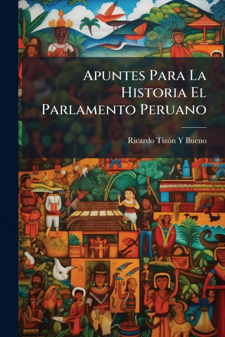 Apuntes Para La Historia El Parlamento Peruano