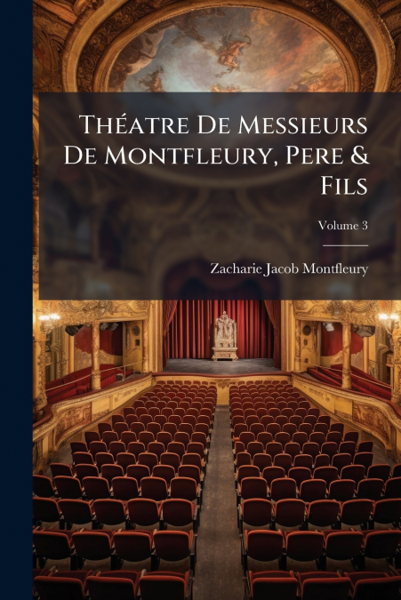 Théatre De Messieurs De Montfleury, Pere & Fils; Volume 3