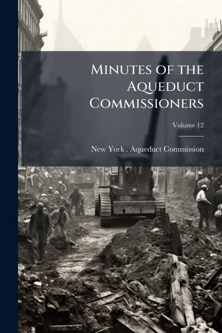 Minutes of the Aqueduct Commissioners; Volume 12