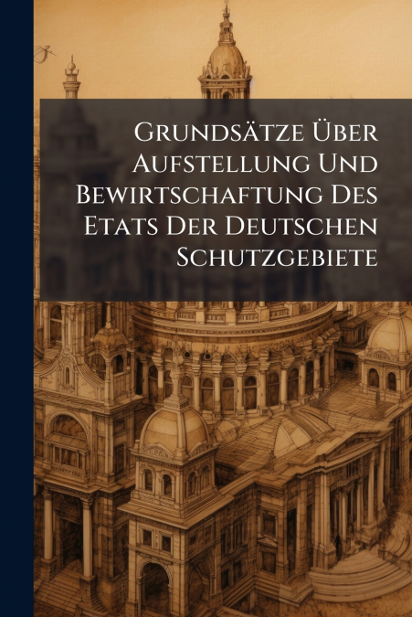 Grundsätze Über Aufstellung Und Bewirtschaftung Des Etats Der Deutschen Schutzgebiete
