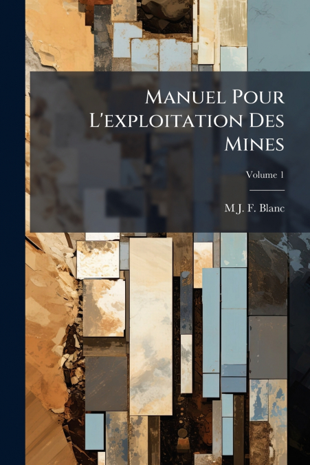 Manuel Pour L’exploitation Des Mines; Volume 1