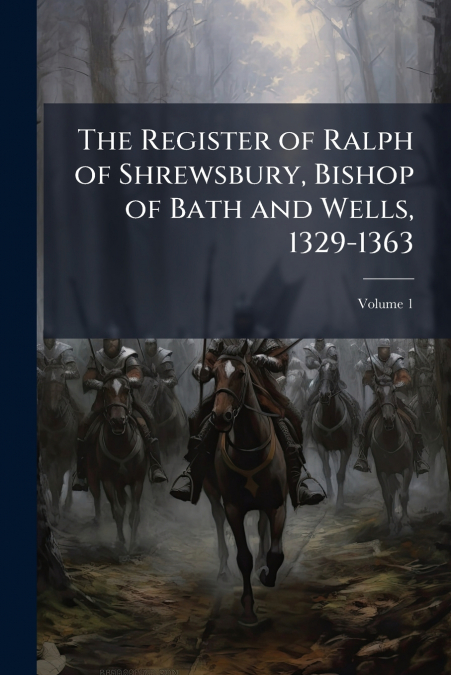 The Register of Ralph of Shrewsbury, Bishop of Bath and Wells, 1329-1363