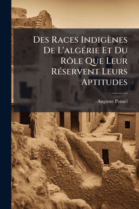 Des Races Indigènes De L’algérie Et Du Rôle Que Leur Réservent Leurs Aptitudes