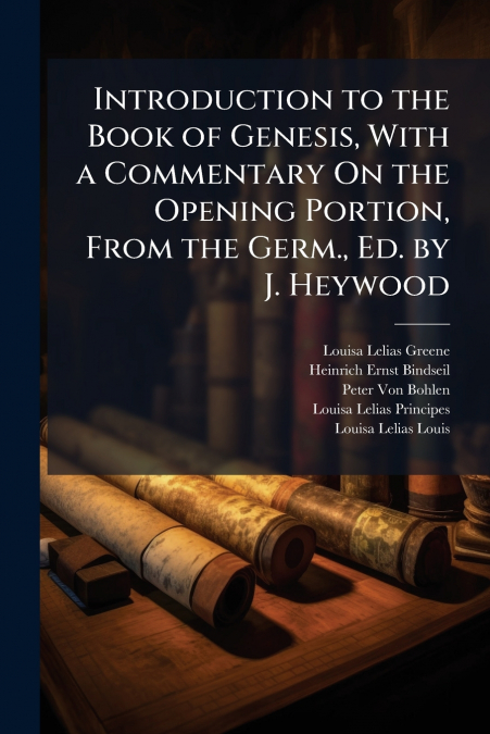 Introduction to the Book of Genesis, With a Commentary On the Opening Portion, From the Germ., Ed. by J. Heywood
