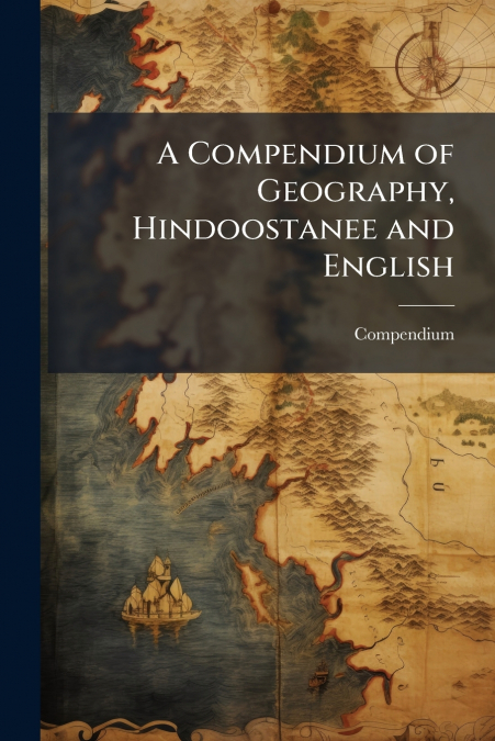 A Compendium of Geography, Hindoostanee and English