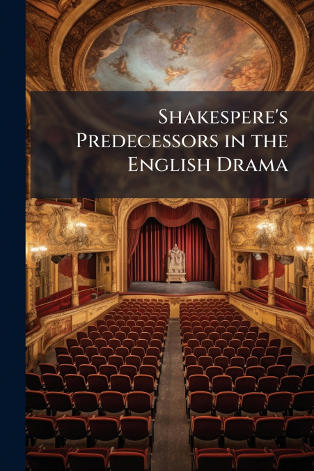 Shakespere’s Predecessors in the English Drama