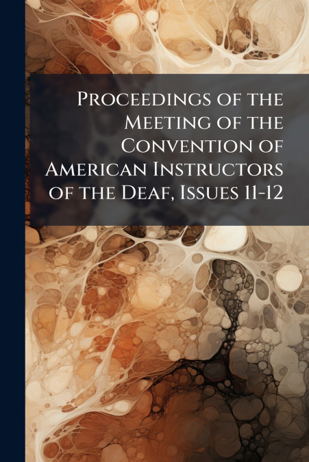 Proceedings of the Meeting of the Convention of American Instructors of the Deaf, Issues 11-12