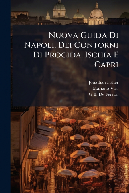 Nuova Guida Di Napoli, Dei Contorni Di Procida, Ischia E Capri