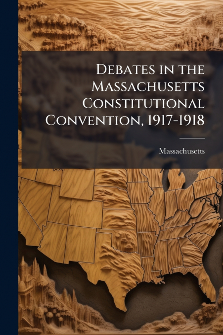 Debates in the Massachusetts Constitutional Convention, 1917-1918