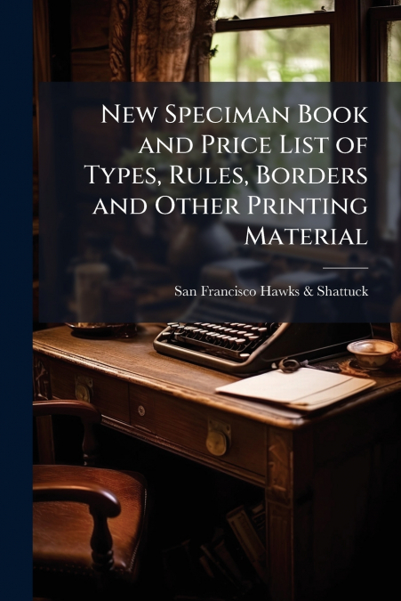 New Speciman Book and Price List of Types, Rules, Borders and Other Printing Material