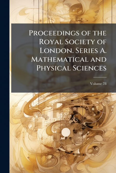 Proceedings of the Royal Society of London. Series A. Mathematical and Physical Sciences; Volume 78