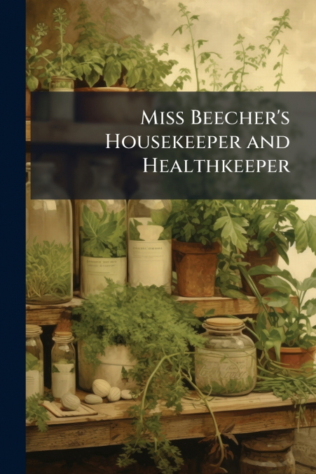 Miss Beecher’s Housekeeper and Healthkeeper