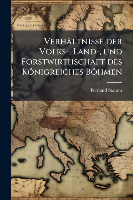 Verhältnisse der Volks-, Land-, und Forstwirthschaft des Königreiches Böhmen