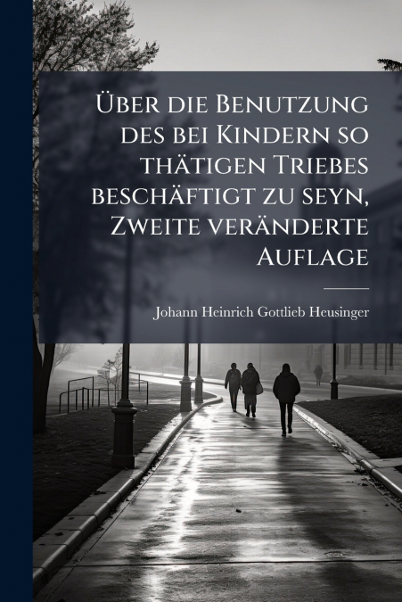 Über die Benutzung des bei Kindern so thätigen Triebes beschäftigt zu seyn, Zweite veränderte Auflage
