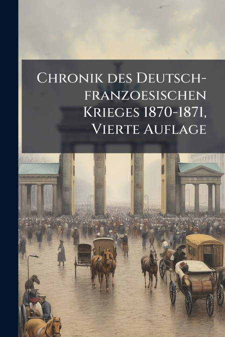 Chronik des Deutsch-franzoesischen Krieges 1870-1871, Vierte Auflage